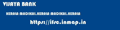 VIJAYA BANK  KERALA MADIKAI,KERALA MADIKAI,KERALA   ifsc code